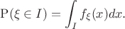 $$\mathrm{P}(\xi \in I) = \int_I f_{\xi}(x)dx.$$ $$\mathrm{P}(\xi \in I) = \int_I f_{\xi}(x)dx.$$