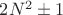$2N^2\pm 1$