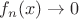 $f_n(x)\to0$
