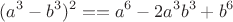 $$
(a^3-b^3)^2==a^6-2a^3b^3+b^6
$$