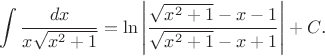$$\int\frac{dx}{x\sqrt{x^2+1}}=\ln\left|\frac{\sqrt{x^2+1}-x-1}{\sqrt{x^2+1}-x+1}\right|+C\text{.}$$