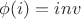 $\phi(i)=inv$