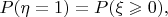 $P(\eta = 1) = P(\xi \geqslant 0), $