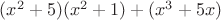 $(x^2 + 5)(x^2 + 1) + (x^3 + 5x)$
