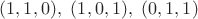 $(1,1,0),\ (1,0,1),\ (0,1,1)$