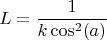 $$L={\frac {1}{k \cos^{2}(a)}}$$