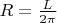 $R=\frac L{2\pi }$