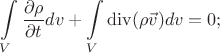 $$\int\limits_{V}\frac{\partial\rho}{\partial{t}}dv+\int\limits_{V}\operatorname{div}(\rho\vec{v})dv=0;$$