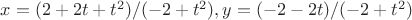 $x=(2+2t+t^2)/(-2+t^2), y=(-2-2t)/(-2+t^2)$ $x=(2+2t+t^2)/(-2+t^2), y=(-2-2t)/(-2+t^2)$