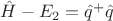 $\hat{H}-E_2=\hat{q}^{+}\hat{q}$