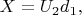 $X = U_2d_1, $