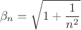 $$
\beta_n = \sqrt{1 + \frac{1}{n^2}}
$$