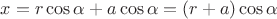$x=r\cos\alpha+a \cos \alpha = (r+a)\cos\alpha$