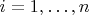 $i = 1, \dots , n $