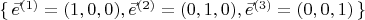 $\{\,\vec e^{(1)}=(1,0,0),\vec  e^{(2)}=(0,1,0),\vec  e^{(3)}=(0,0,1)\,\}$