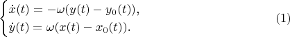 $$\begin{cases}\dot x(t)=-\omega(y(t)-y_0(t))\text{,}\\ \dot y(t)=\omega(x(t)-x_0(t))\text{.}\end{cases}\eqno{(1)}$$