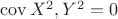 $\operatorname{cov}X^2,Y^2=0$