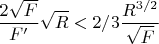 $$\frac{2\sqrt{F}}{F'}\sqrt{R}<2/3\frac{R^{3/2}}{\sqrt{F}}$$