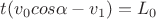 $t (v_0 cos\alpha - v_1) = L_0$