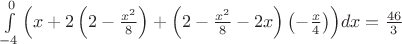 $\[\int\limits_{ - 4}^0 {\left( {x + 2\left( {2 - \frac{{{x^2}}}
{8}} \right) + \left( {2 - \frac{{{x^2}}}
{8} - 2x} \right)\left( { - \frac{x}
{4}} \right)} \right)} dx = \frac{{46}}
{3}\]$