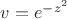 $v=e^{-z^2}$