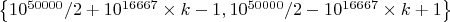 $\left\{10^{50000}/2+10^{16667}\times k-1,10^{50000}/2-10^{16667}\times k+1\right\}$