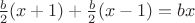 $\frac {b}2(x+1)+\frac {b}2(x-1)=bx$