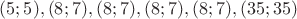 $(5; 5), (8; 7), (8; 7), (8; 7), (8; 7), (35; 35)$
