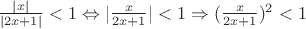 $\frac{|x|}{|2x+1|}<1 \Leftrightarrow |\frac{x}{2x+1}|<1 \Rightarrow  (\frac{x}{2x+1})^2<1$