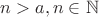 $n>a, n\in\mathbb{N}$