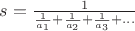 $s = \frac{1}{\frac{1}{a_1} + \frac{1}{a_2} + \frac{1}{a_3} + ...}$