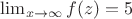 $\lim_{x\to\infty}f(z)=5$