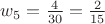 $w_{5} = \frac{4}{30}=\frac{2}{15}$