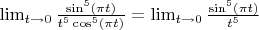 $ \lim_{t \to 0} \frac{\sin^5(\pi t)}{t^5 \cos^5(\pi t)} = \lim_{t \to 0} \frac{\sin^5(\pi t)}{t^5}$