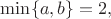 $\min\{a,b\}=2,$