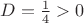 $D=\frac{1}{4}>0$