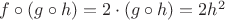 $f\circ(g\circ h)=2\cdot(g\circ h)=2h^2$