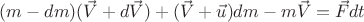 $\[(m - dm)(\vec V + d\vec V) + (\vec V + \vec u)dm - m\vec V = \vec Fdt\]$