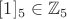 $[1]_5\in\mathbb Z_5$