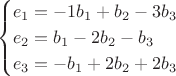 $$\begin{cases}
e_1=-1b_1+b_2-3b_3\\
e_2=b_1-2b_2-b_3\\
e_3=-b_1+2b_2+2b_3\end{cases}$$