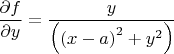 \[\frac{{\partial f}}{{\partial y}} = \frac{{ y}}{{\left( {{{(x - a)}^2} + {y^2}} \right)}}\]