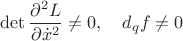 $$\det\frac{\partial ^2L}{\partial \dot x^2}\ne 0,\quad d_qf\ne 0$$