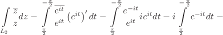 $$
\int\limits_{L_2}\frac{\overline{z}}{z}dz=\int \limits_ {\frac{\pi}{2}}^{-\frac{\pi}{2}} 
\frac{\overline{e^{it}}}{e^{it}}\left(e^{it}\right)'dt=\int \limits_ {\frac{\pi}{2}}^{-\frac{\pi}{2}} 
\frac{e^{-it}}{e^{it}}ie^{it}dt=i\int \limits_ {\frac{\pi}{2}}^{-\frac{\pi}{2}} e^{-it}dt=
$$