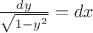 $\frac{d y}{\sqrt{1-y^2}} = dx$
