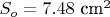 $S_o = 7.48 \text{ cm}^2$