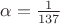 $\alpha  = \frac{1}{137}$