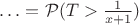 $ &hellip; =\mathcal{P}( T>\frac{1}{x+1}) $