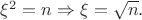 $\xi^2=n \Rightarrow \xi=\sqrt{n}.$