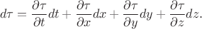 $$
d \tau = \frac{\partial \tau}{\partial t} dt + \frac{\partial \tau}{\partial x} dx + \frac{\partial \tau}{\partial y} dy + \frac{\partial \tau}{\partial z} dz.
$$