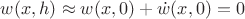 $ w(x,h)\approx w(x,0)+\dot{w}(x,0)=0$